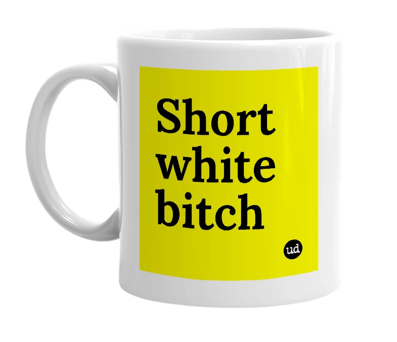White mug with 'Short white bitch' in bold black letters