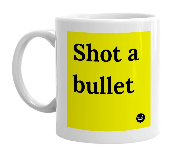 White mug with 'Shot a bullet' in bold black letters