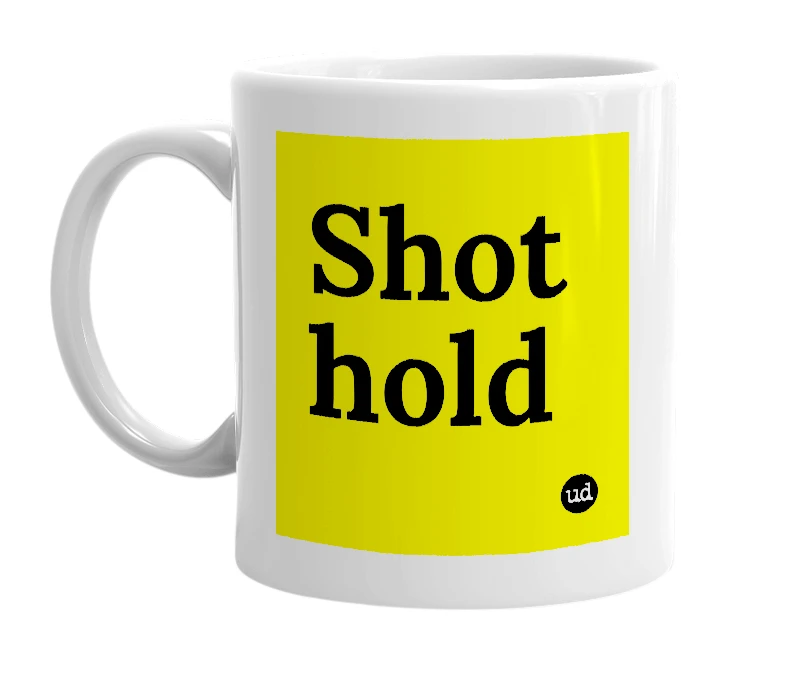 White mug with 'Shot hold' in bold black letters