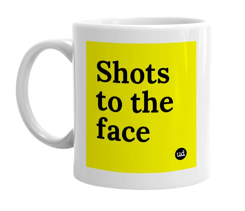 White mug with 'Shots to the face' in bold black letters