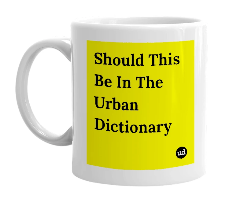 White mug with 'Should This Be In The Urban Dictionary' in bold black letters