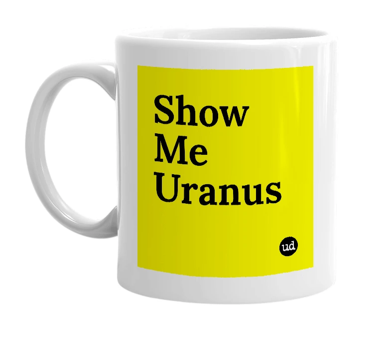 White mug with 'Show Me Uranus' in bold black letters