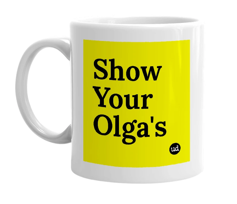 White mug with 'Show Your Olga's' in bold black letters