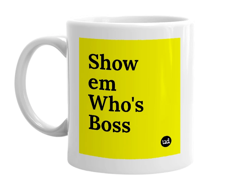 White mug with 'Show em Who's Boss' in bold black letters