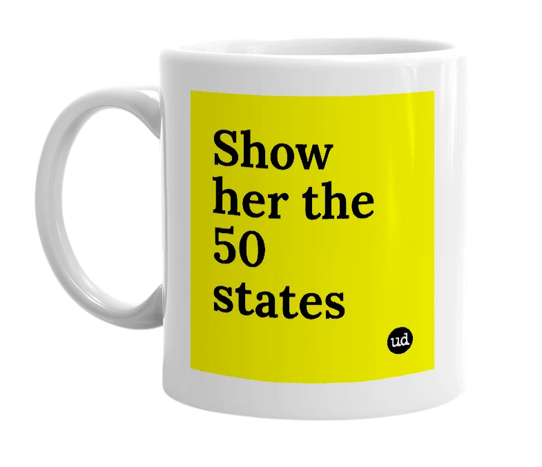 White mug with 'Show her the 50 states' in bold black letters