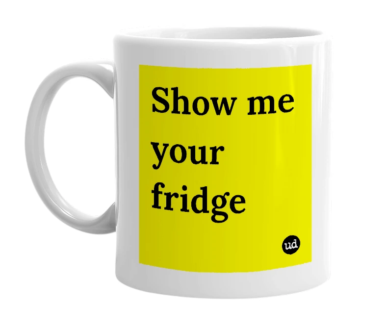 White mug with 'Show me your fridge' in bold black letters