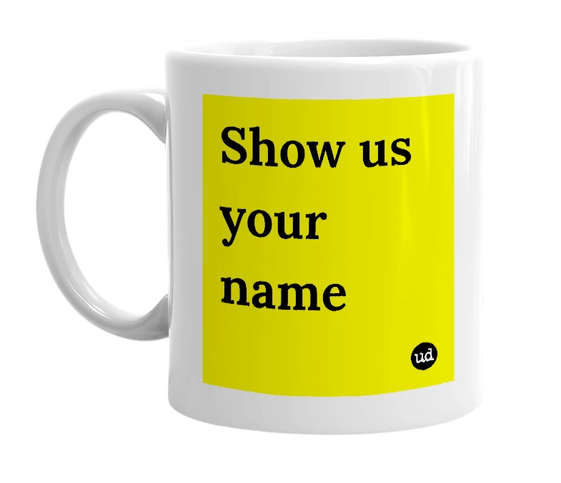 White mug with 'Show us your name' in bold black letters