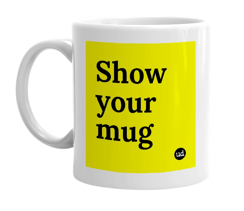 White mug with 'Show your mug' in bold black letters