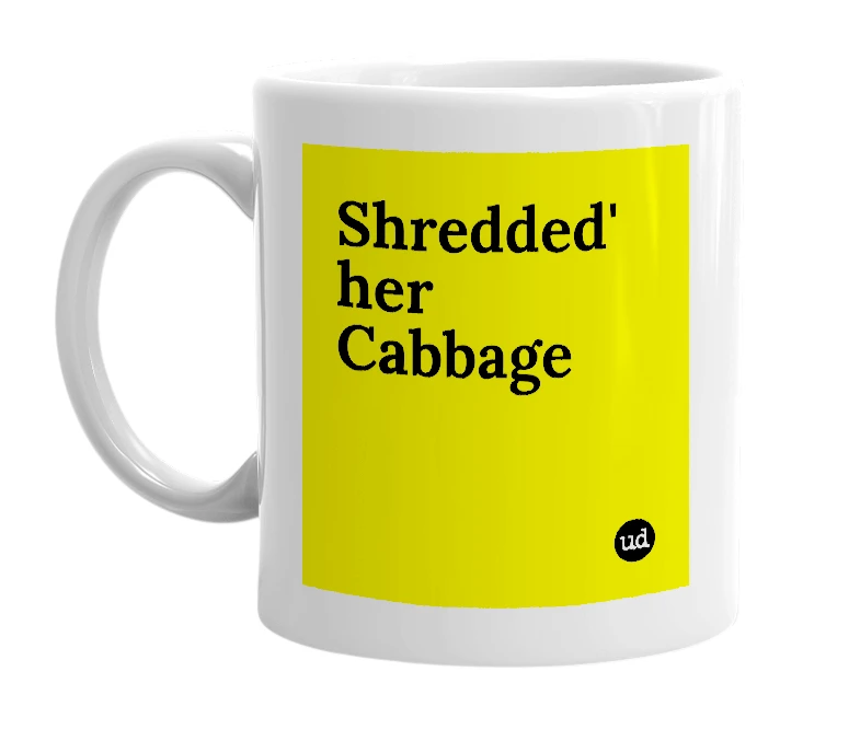 White mug with 'Shredded' her Cabbage' in bold black letters