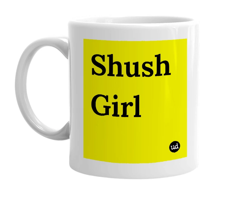 White mug with 'Shush Girl' in bold black letters