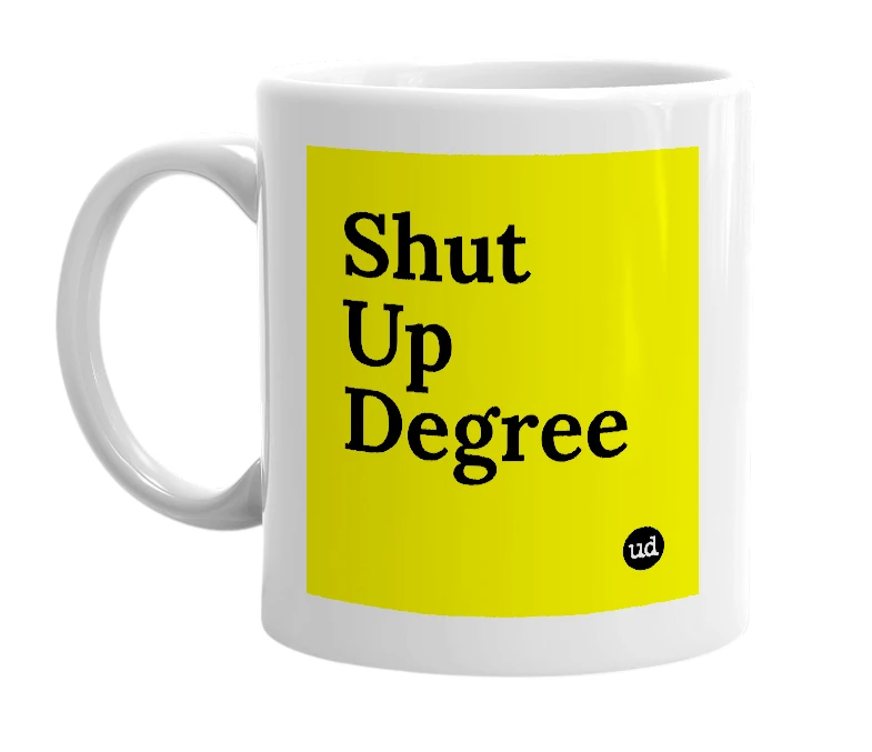 White mug with 'Shut Up Degree' in bold black letters