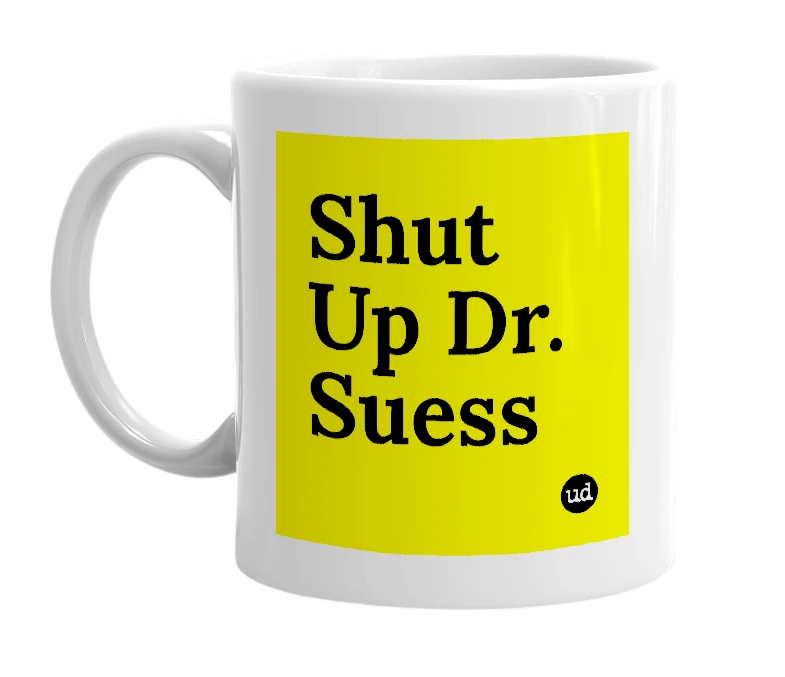 White mug with 'Shut Up Dr. Suess' in bold black letters