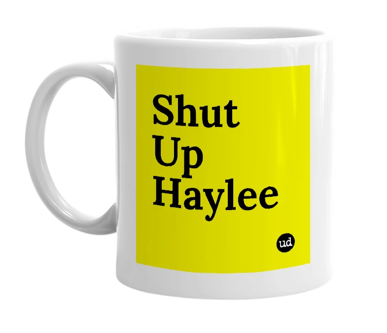 White mug with 'Shut Up Haylee' in bold black letters