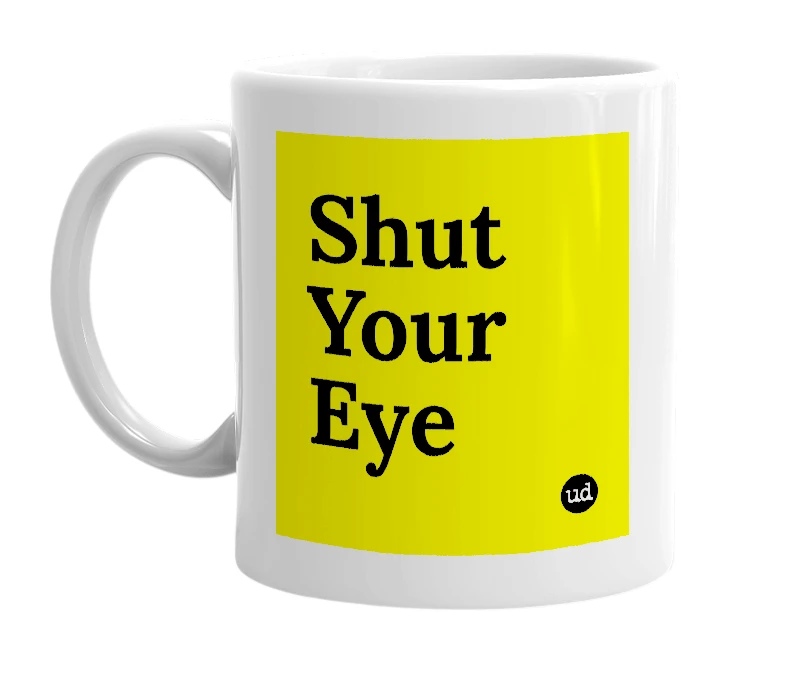 White mug with 'Shut Your Eye' in bold black letters