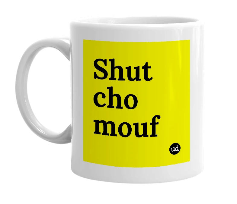 White mug with 'Shut cho mouf' in bold black letters