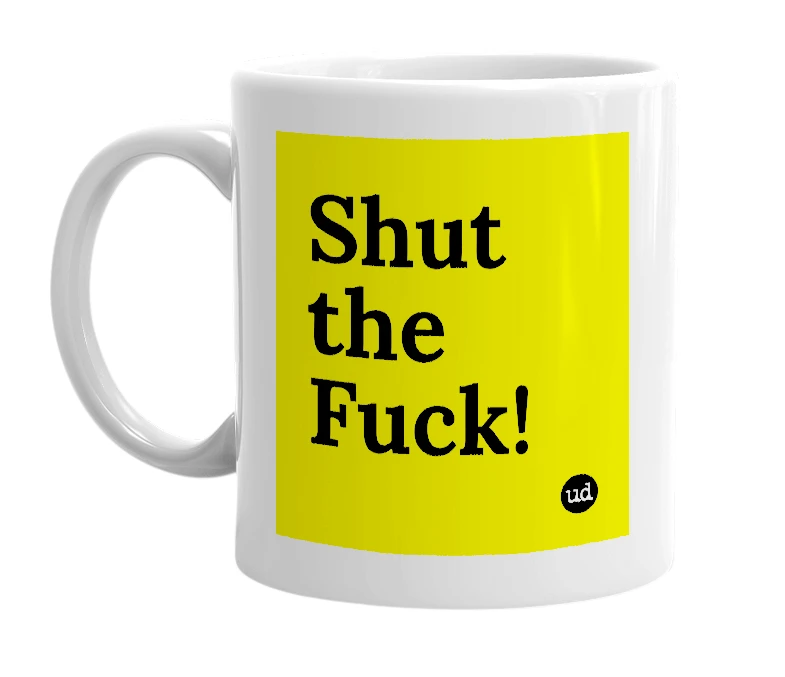 White mug with 'Shut the Fuck!' in bold black letters