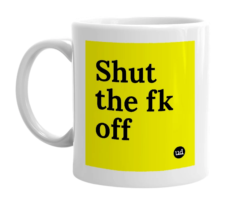 White mug with 'Shut the fk off' in bold black letters