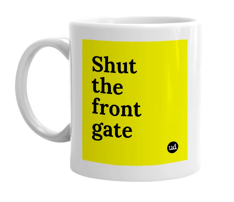 White mug with 'Shut the front gate' in bold black letters