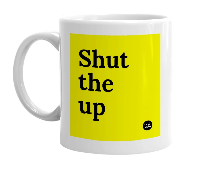 White mug with 'Shut the up' in bold black letters