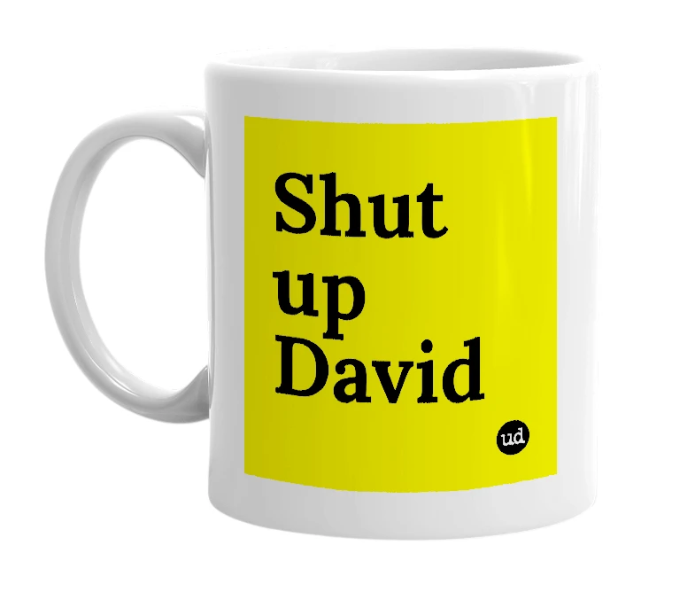 White mug with 'Shut up David' in bold black letters