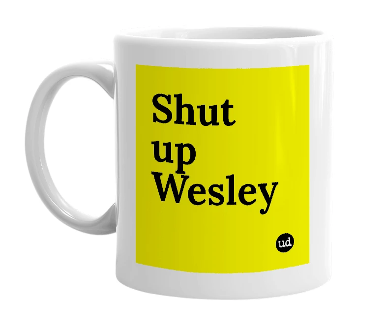 White mug with 'Shut up Wesley' in bold black letters