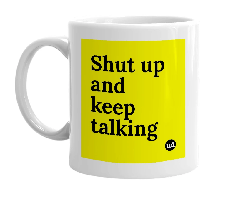 White mug with 'Shut up and keep talking' in bold black letters