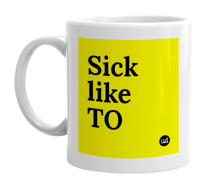 White mug with 'Sick like TO' in bold black letters