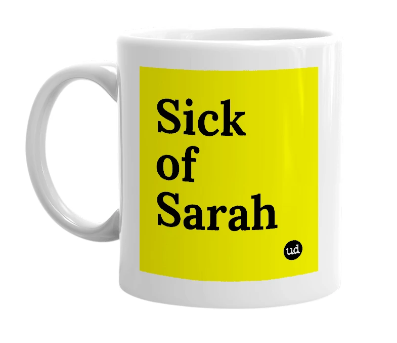White mug with 'Sick of Sarah' in bold black letters