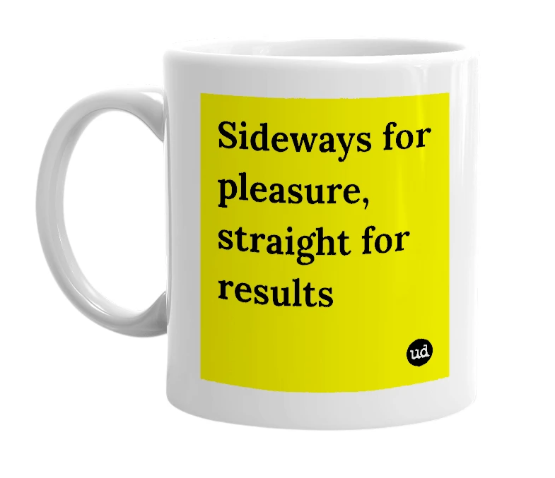 White mug with 'Sideways for pleasure, straight for results' in bold black letters
