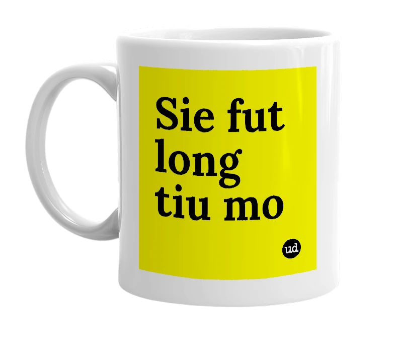 White mug with 'Sie fut long tiu mo' in bold black letters