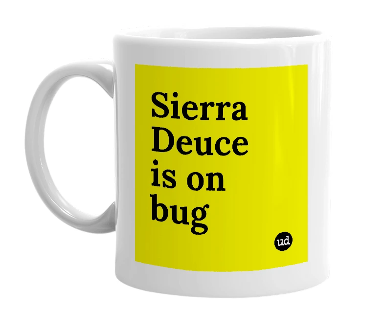White mug with 'Sierra Deuce is on bug' in bold black letters