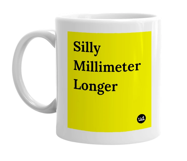 White mug with 'Silly Millimeter Longer' in bold black letters