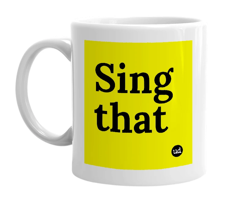 White mug with 'Sing that' in bold black letters