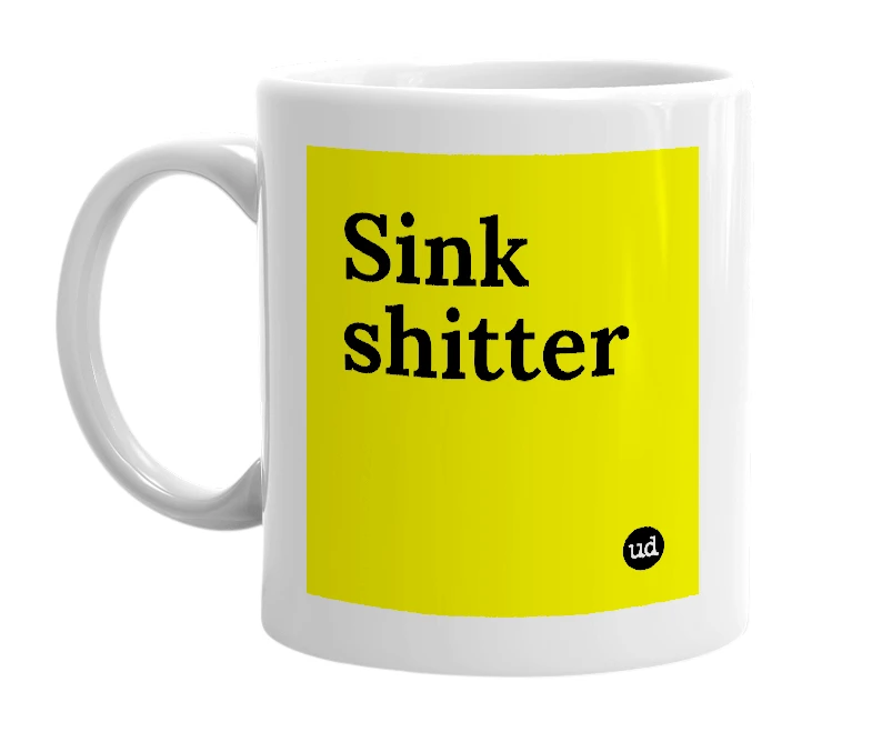 White mug with 'Sink shitter' in bold black letters