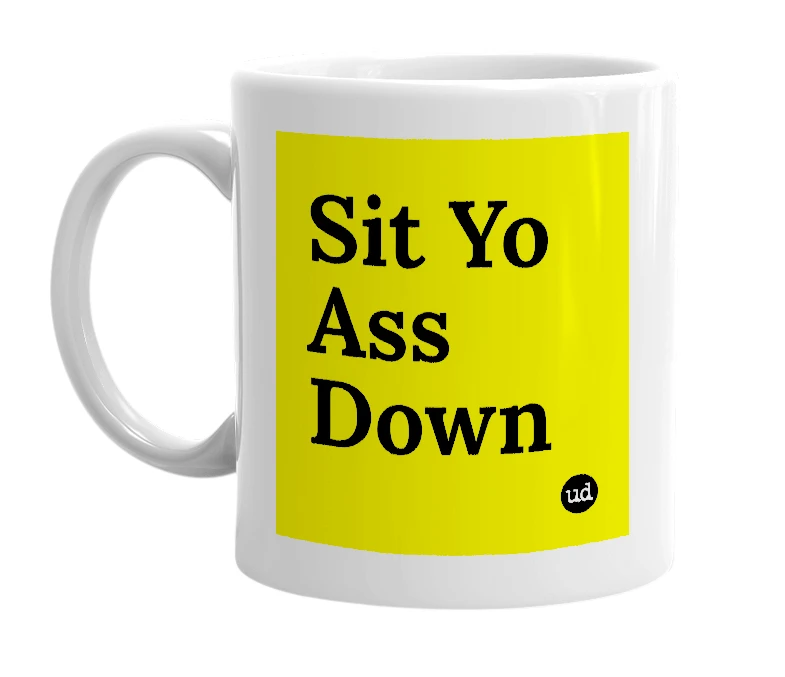 White mug with 'Sit Yo Ass Down' in bold black letters