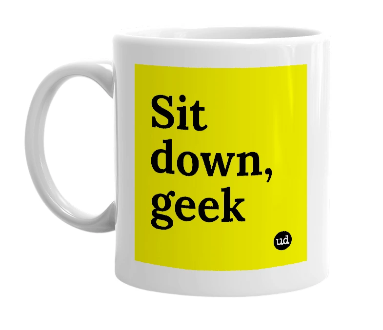 White mug with 'Sit down, geek' in bold black letters