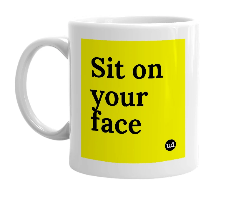 White mug with 'Sit on your face' in bold black letters