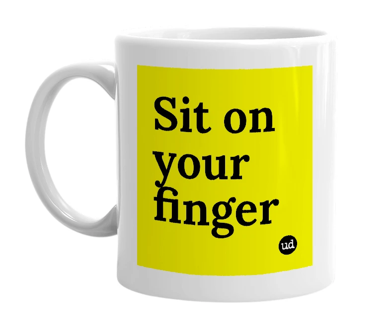 White mug with 'Sit on your finger' in bold black letters