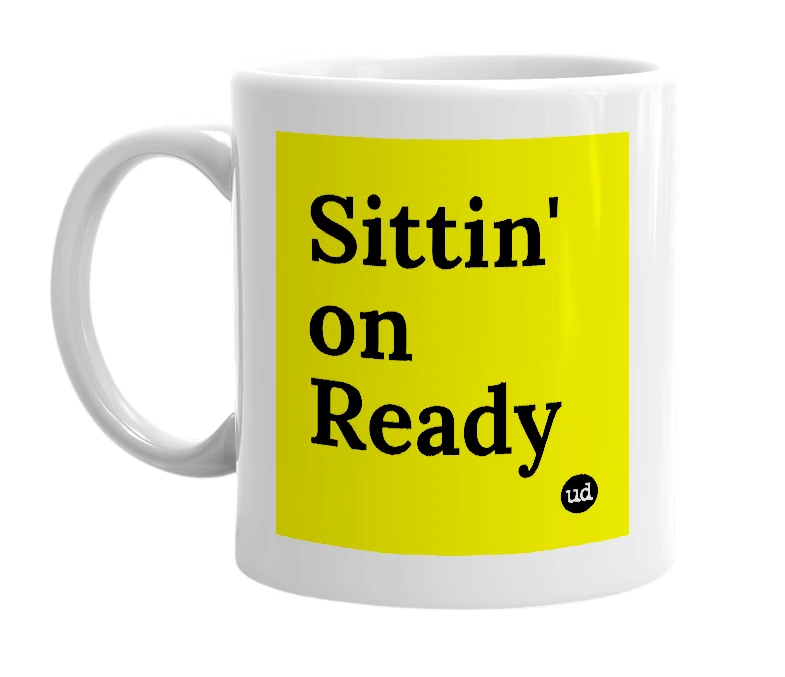 White mug with 'Sittin' on Ready' in bold black letters