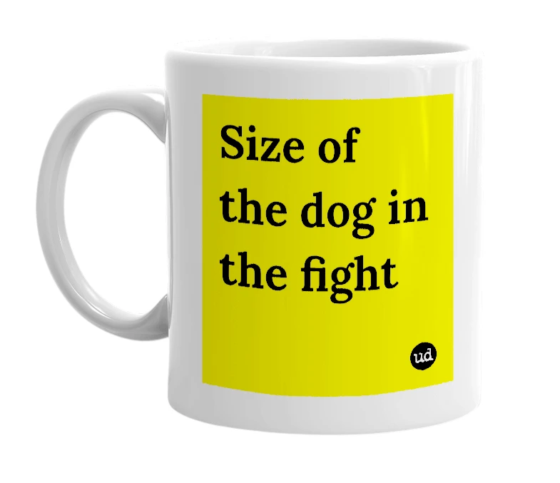 White mug with 'Size of the dog in the fight' in bold black letters