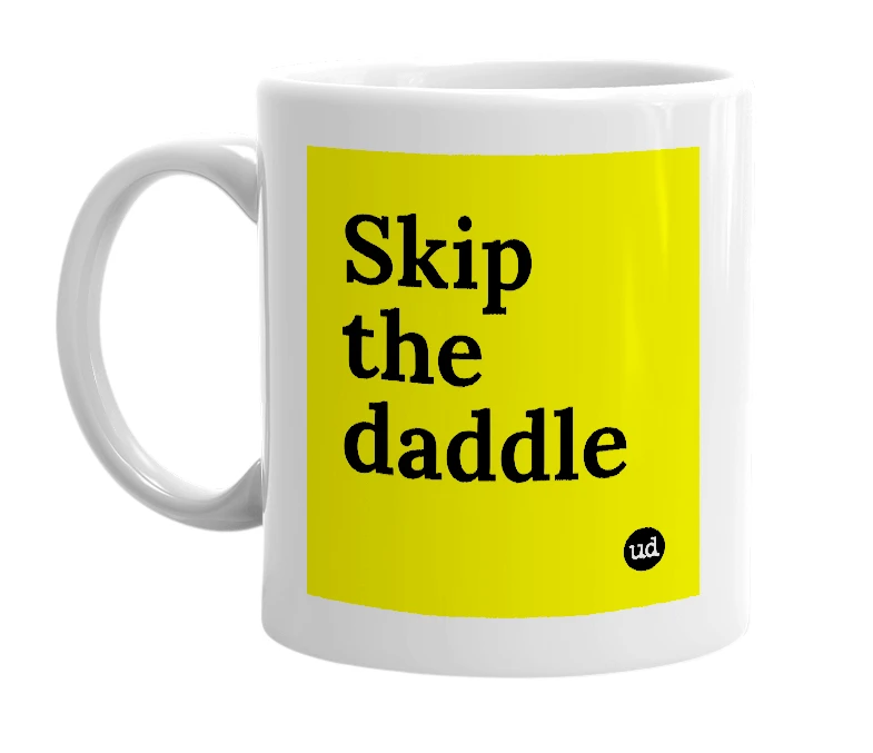 White mug with 'Skip the daddle' in bold black letters