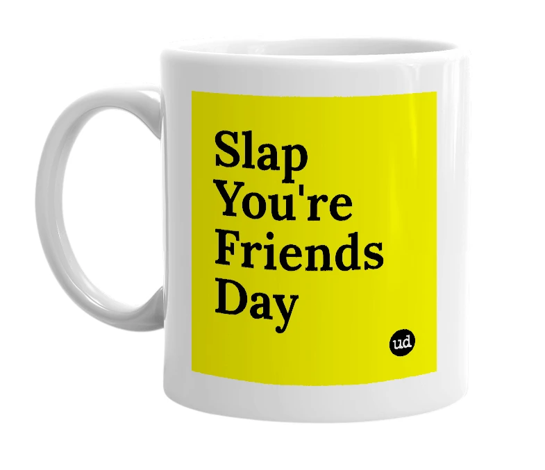 White mug with 'Slap You're Friends Day' in bold black letters