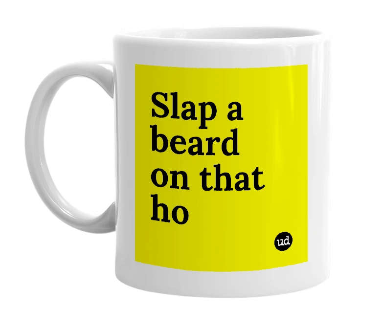 White mug with 'Slap a beard on that ho' in bold black letters