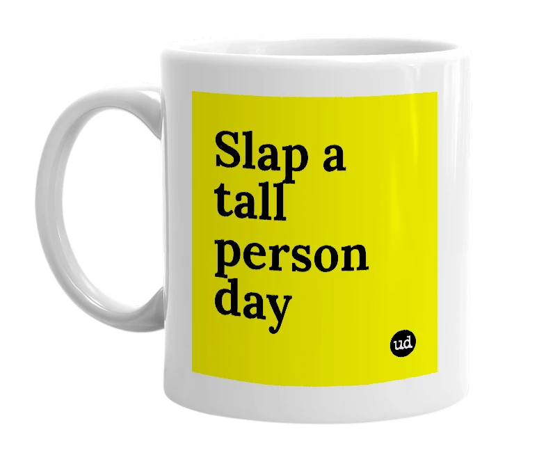 White mug with 'Slap a tall person day' in bold black letters