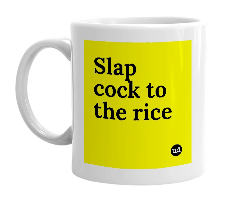 White mug with 'Slap cock to the rice' in bold black letters