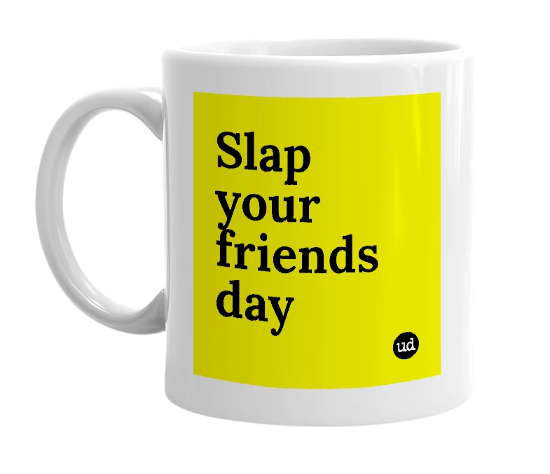 White mug with 'Slap your friends day' in bold black letters