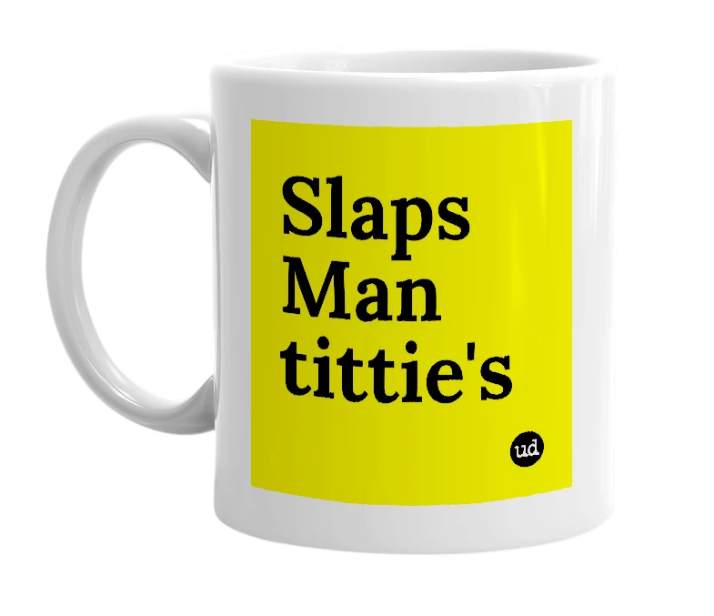 White mug with 'Slaps Man tittie's' in bold black letters