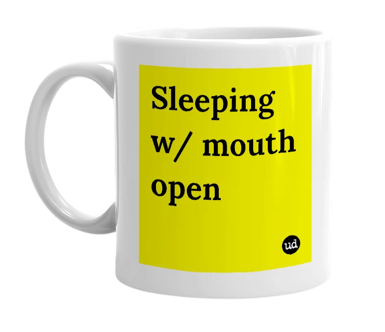 White mug with 'Sleeping w/ mouth open' in bold black letters