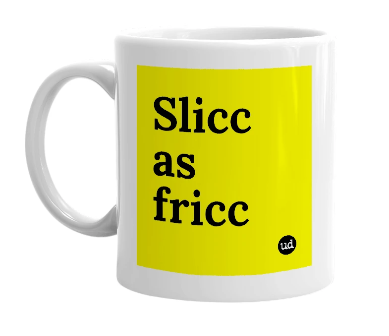 White mug with 'Slicc as fricc' in bold black letters