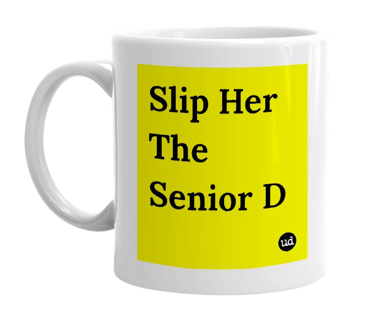 White mug with 'Slip Her The Senior D' in bold black letters